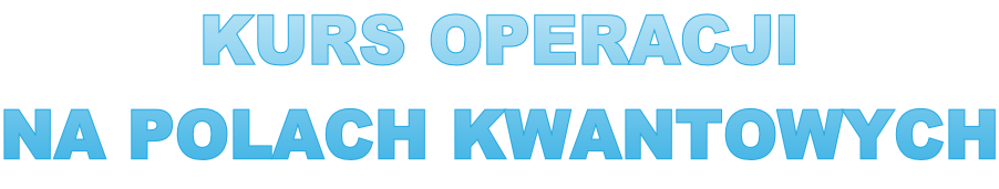 KURS OPERACJI  NA POLACH KWANTOWYCH